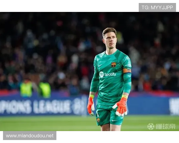 特尔施特根震怒巴萨处理方式决意拒绝续约谈判坚持自我立场